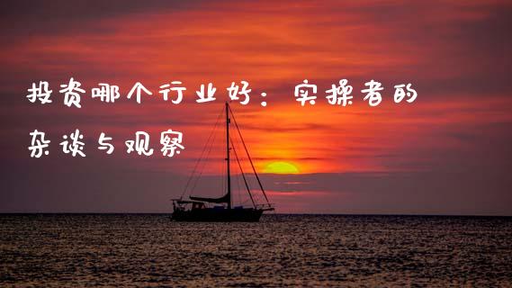 投资哪个行业好：实操者的杂谈与观察_https://qh.lansai.wang_海康威视股票_第1张