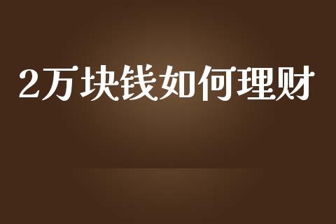 2万块钱如何理财_https://qh.lansai.wang_期货理财_第1张