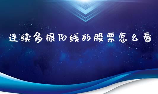 连续多根阳线的股票怎么看_https://qh.lansai.wang_新股数据_第1张