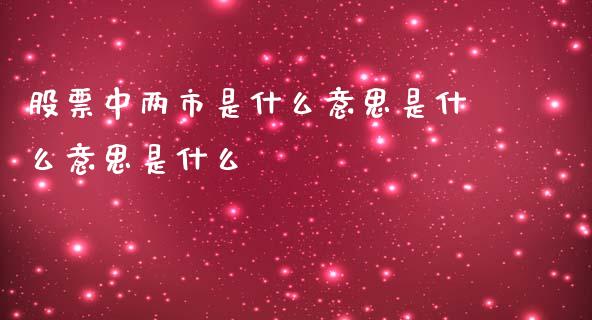 股票中两市是什么意思是什么意思是什么_https://qh.lansai.wang_期货喊单_第1张