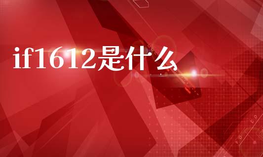 if1612是什么_https://qh.lansai.wang_期货怎么玩_第1张