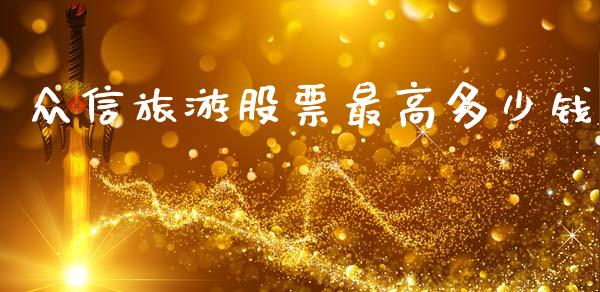 众信旅游股票最高多少钱_https://qh.lansai.wang_期货怎么玩_第1张