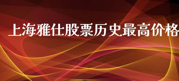 上海雅仕股票历史最高价格_https://qh.lansai.wang_期货喊单_第1张