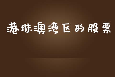 港珠澳湾区的股票_https://qh.lansai.wang_新股数据_第1张