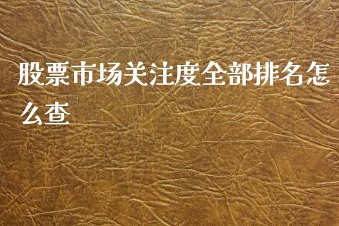 股票市场关注度全部排名怎么查_https://qh.lansai.wang_期货怎么玩_第1张