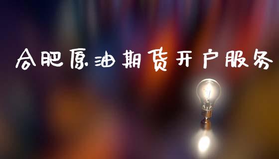 合肥原油期货开户服务_https://qh.lansai.wang_期货怎么玩_第1张