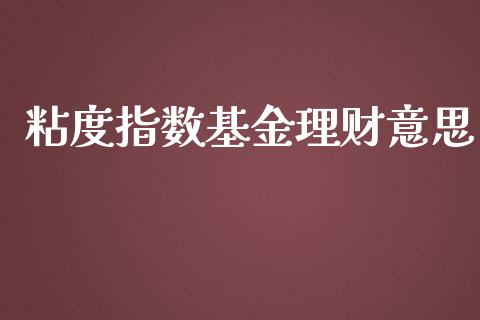 粘度指数基金理财意思_https://qh.lansai.wang_期货理财_第1张