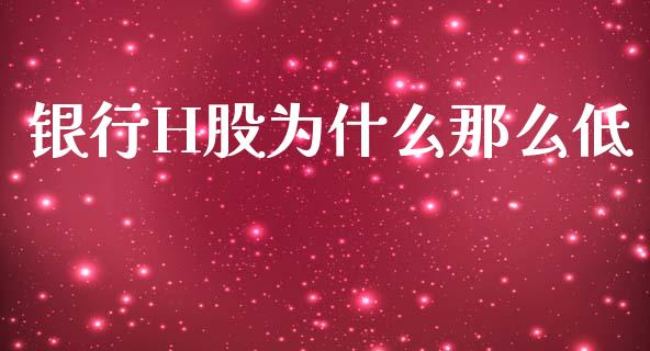 银行H股为什么那么低_https://qh.lansai.wang_期货喊单_第1张