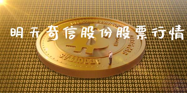 明天奇信股份股票行情_https://qh.lansai.wang_股票新闻_第1张