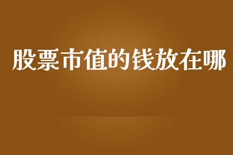 股票市值的钱放在哪_https://qh.lansai.wang_期货怎么玩_第1张