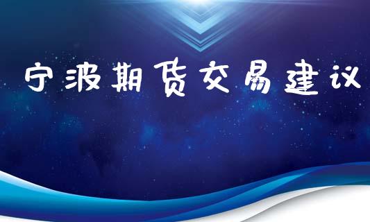 宁波期货交易建议_https://qh.lansai.wang_期货喊单_第1张