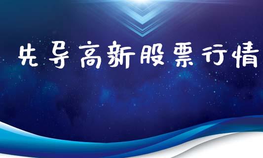 先导高新股票行情_https://qh.lansai.wang_新股数据_第1张