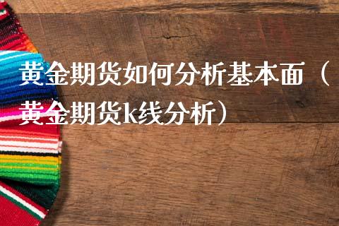 黄金期货如何分析基本面（黄金期货k线分析）_https://qh.lansai.wang_期货喊单_第1张