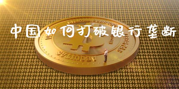 中国如何打破银行垄断_https://qh.lansai.wang_新股数据_第1张