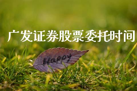 广发证券股票委托时间_https://qh.lansai.wang_期货理财_第1张