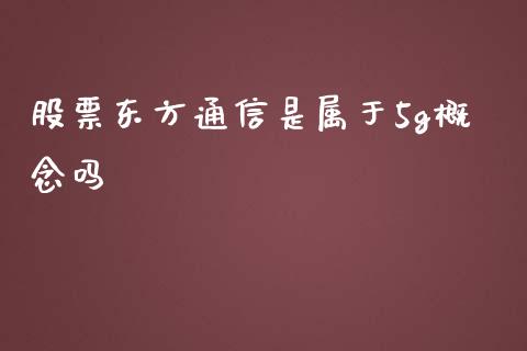 股票东方通信是属于5g概念吗_https://qh.lansai.wang_期货理财_第1张