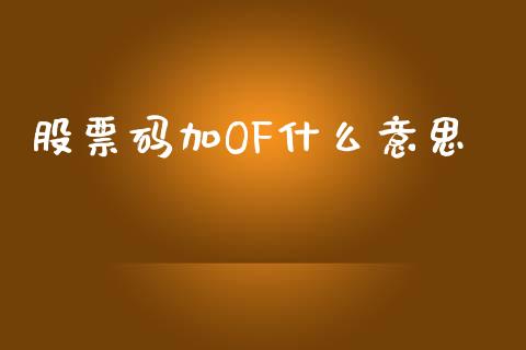 股票码加OF什么意思_https://qh.lansai.wang_期货理财_第1张