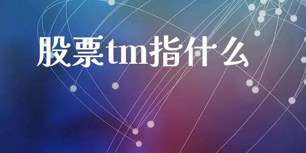 股票tm指什么_https://qh.lansai.wang_期货怎么玩_第1张