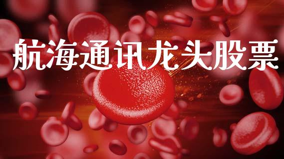 航海通讯龙头股票_https://qh.lansai.wang_新股数据_第1张