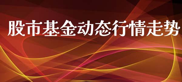 股市基金动态行情走势_https://qh.lansai.wang_期货理财_第1张