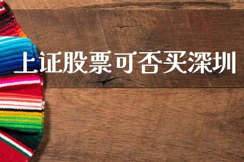 上证股票可否买深圳_https://qh.lansai.wang_期货理财_第1张