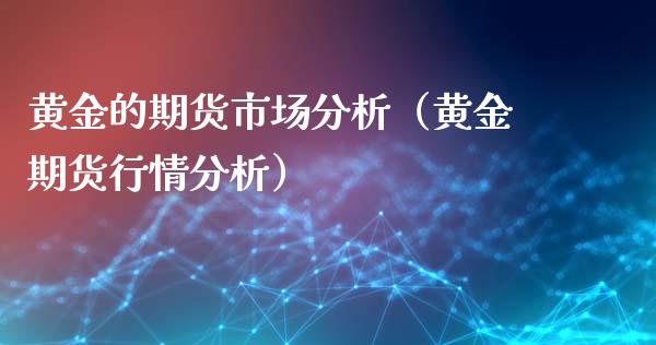 黄金的期货市场分析（黄金期货行情分析）_https://qh.lansai.wang_股票技术分析_第1张