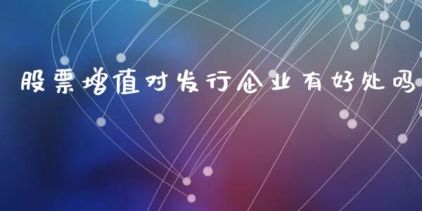 股票增值对发行企业有好处吗_https://qh.lansai.wang_期货喊单_第1张