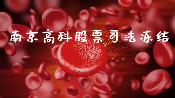 南京高科股票司法冻结_https://qh.lansai.wang_新股数据_第1张