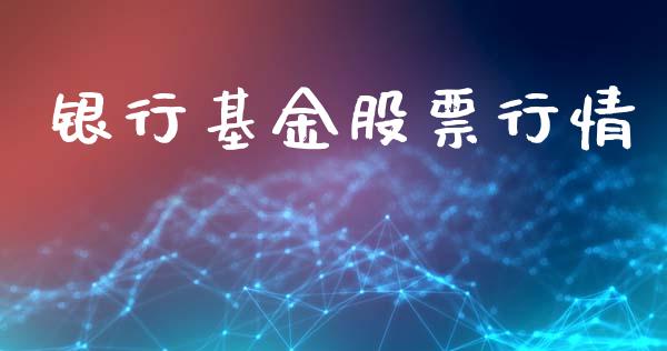 银行基金股票行情_https://qh.lansai.wang_期货喊单_第1张