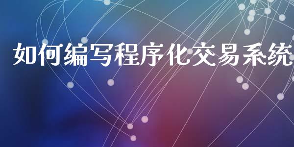 如何编写程序化交易系统_https://qh.lansai.wang_期货怎么玩_第1张