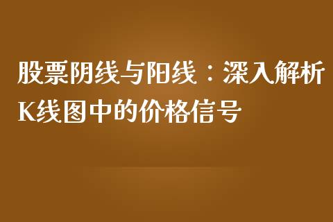 股票阴线与阳线：深入解析K线图中的价格信号_https://qh.lansai.wang_股票新闻_第1张