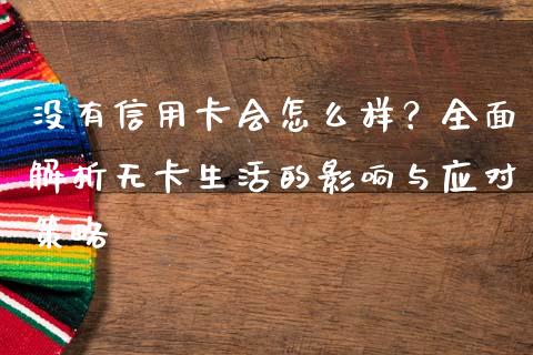 没有信用卡会怎么样?全面解析无卡生活的影响与应对策略_期货理财_第1张_起点期货网 没有信用卡会怎么样?全面解析无卡生活的影响与应对策略_https://qh.lansai.wang_期货理财_第1张