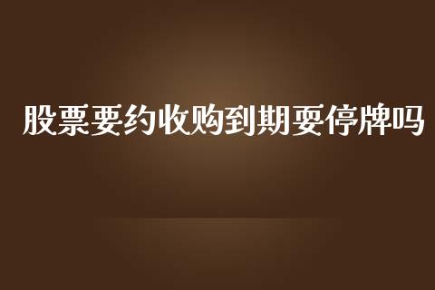 股票要约收购到期耍停牌吗_https://qh.lansai.wang_期货理财_第1张