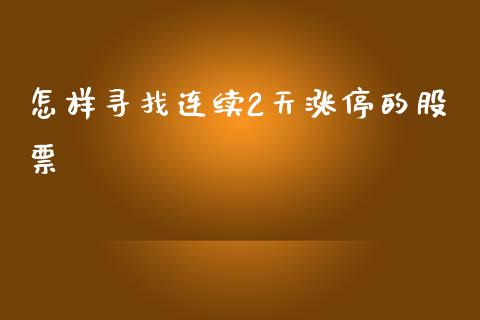 怎样寻找连续2天涨停的股票_https://qh.lansai.wang_期货喊单_第1张
