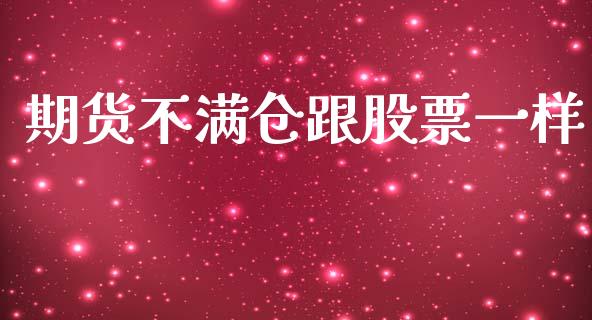 期货不满仓跟股票一样_https://qh.lansai.wang_期货喊单_第1张