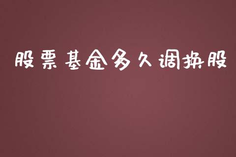 股票基金多久调换股_https://qh.lansai.wang_海康威视股票_第1张