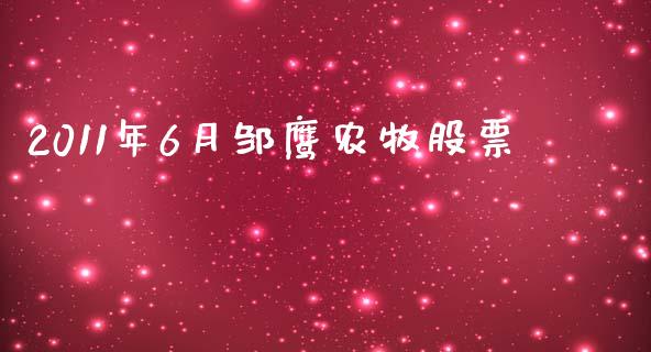 2011年6月邹鹰农牧股票_https://qh.lansai.wang_期货怎么玩_第1张