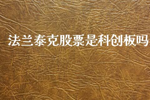 法兰泰克股票是科创板吗_https://qh.lansai.wang_新股数据_第1张