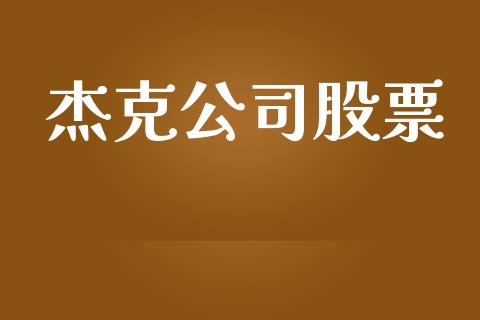 杰克公司股票_https://qh.lansai.wang_期货怎么玩_第1张