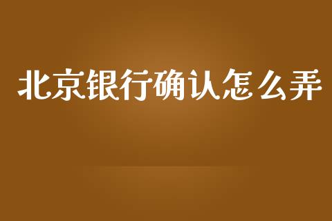 北京银行确认怎么弄_https://qh.lansai.wang_股票技术分析_第1张