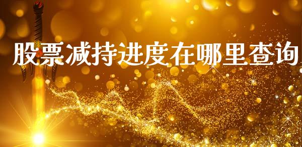 股票减持进度在哪里查询_https://qh.lansai.wang_期货喊单_第1张