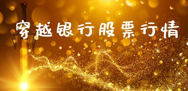穿越银行股票行情_https://qh.lansai.wang_新股数据_第1张