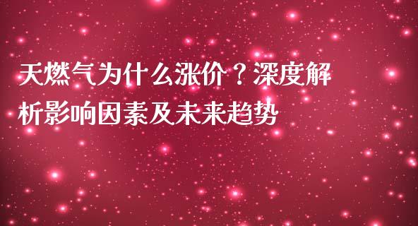 天燃气为什么涨价？深度解析影响因素及未来趋势_https://qh.lansai.wang_海康威视股票_第1张