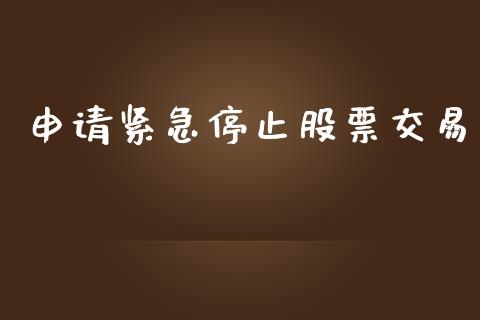 申请紧急停止股票交易_https://qh.lansai.wang_期货喊单_第1张