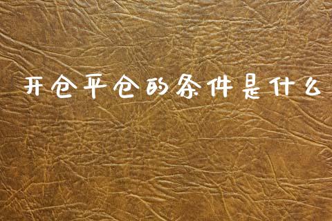 开仓平仓的条件是什么_https://qh.lansai.wang_股票技术分析_第1张