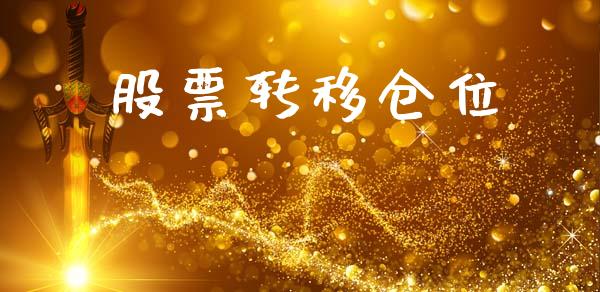 股票转移仓位_https://qh.lansai.wang_新股数据_第1张