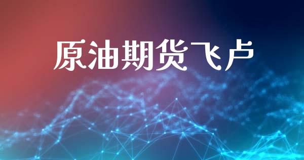原油期货飞卢_https://qh.lansai.wang_期货怎么玩_第1张