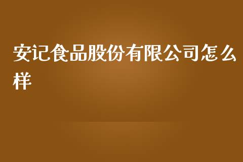 安记食品股份有限公司怎么样_https://qh.lansai.wang_期货理财_第1张