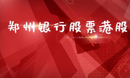 郑州银行股票港股_https://qh.lansai.wang_期货喊单_第1张