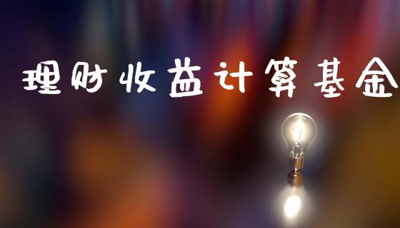 理财收益计算基金_https://qh.lansai.wang_期货理财_第1张